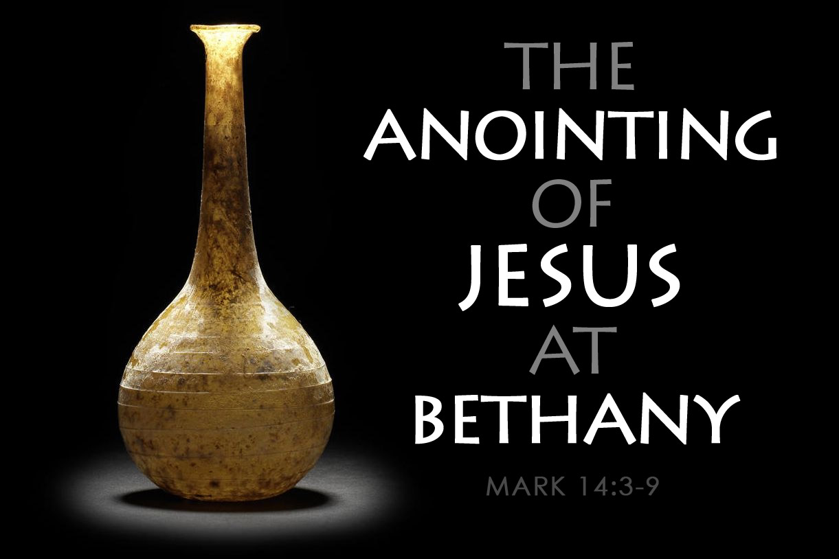 Mark 14:3-9 The Anointing at Bethany