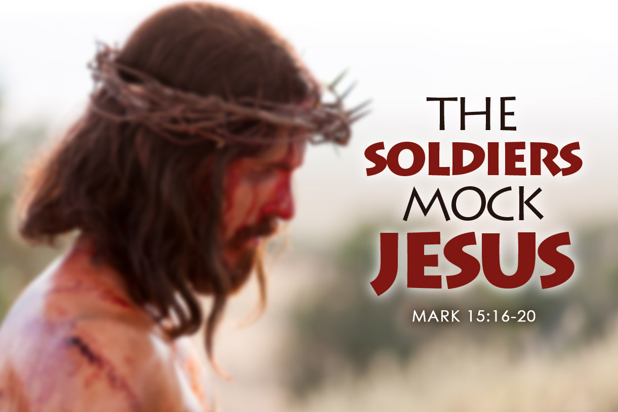 Mark 15:16-20 The Soldiers Mock Jesus