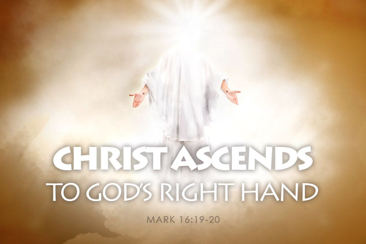 Mark 16:19-20 Christ Ascends to God’s Right Hand