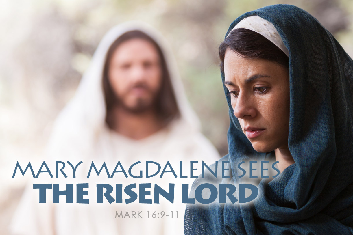 Mark 16:9-11 Mary Magdalene Sees the Risen Lord