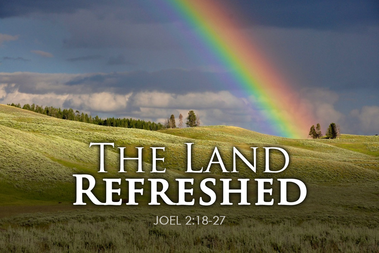Joel 2:18-27 The Land Refreshed