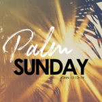 John 12:12-19 What Is Palm Sunday?