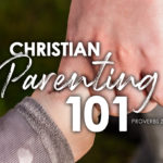 Proverbs 22:6 Christian Parenting 101