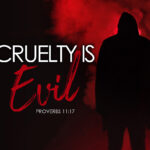 Proverbs 11:17 Cruelty is Evil