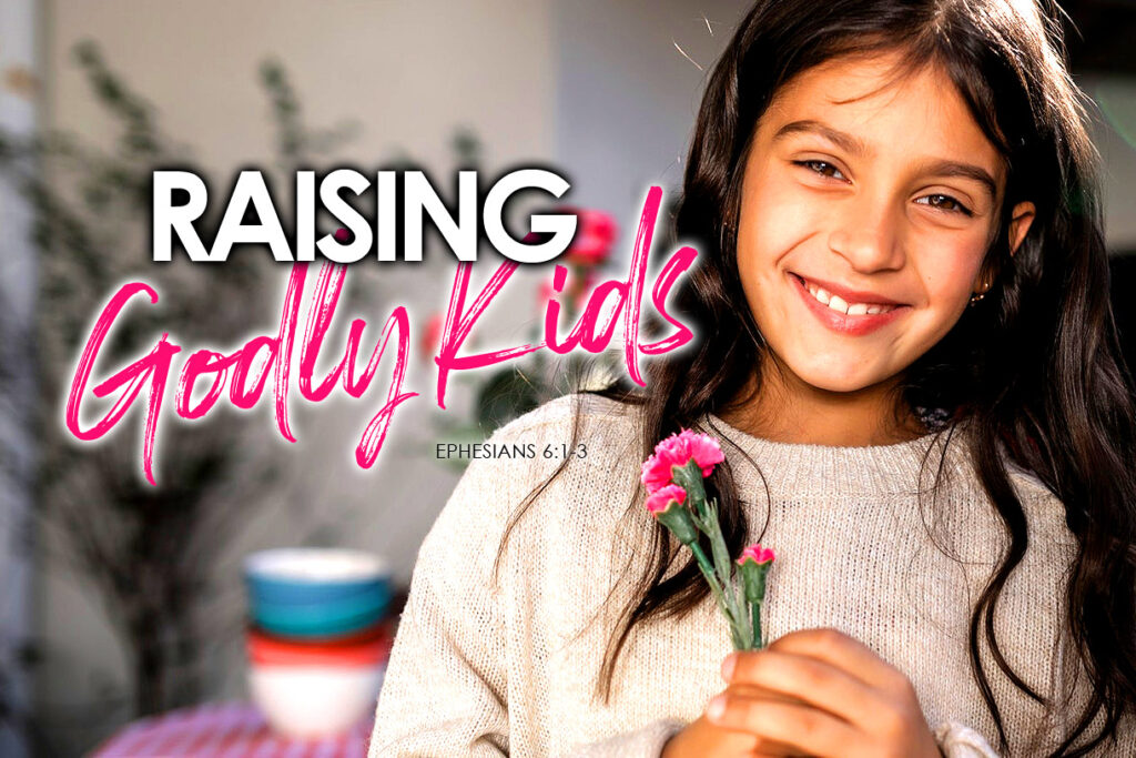 Ephesians 6:1-3 Raising Godly Kids