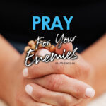 Matthew 5:44 Pray for your Enemies