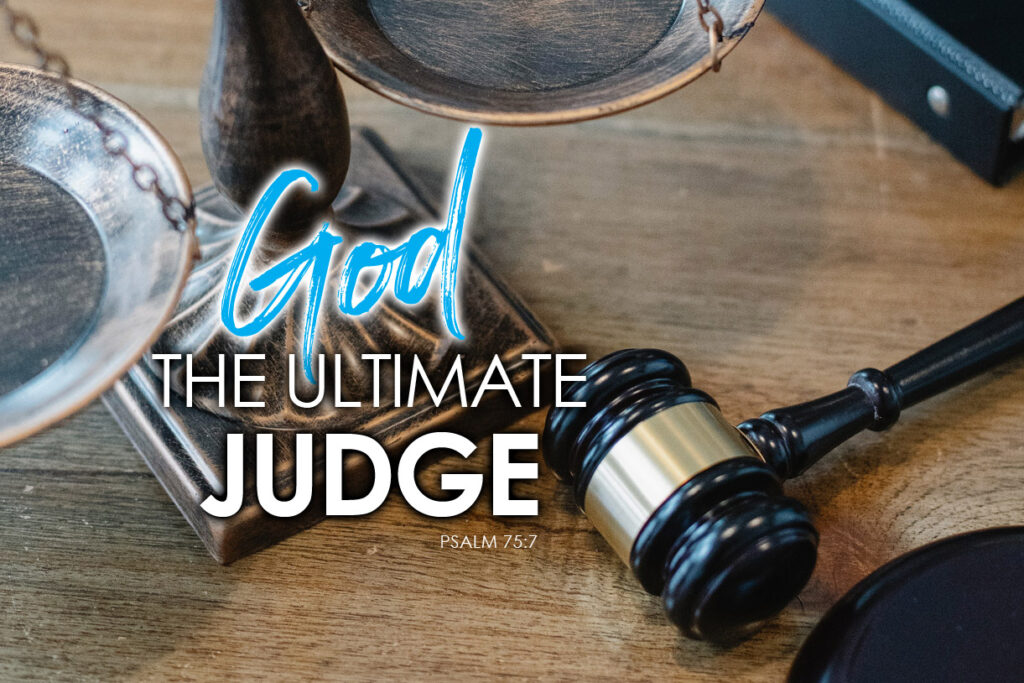 Psalm 75:7 God is the Ultimate Judge