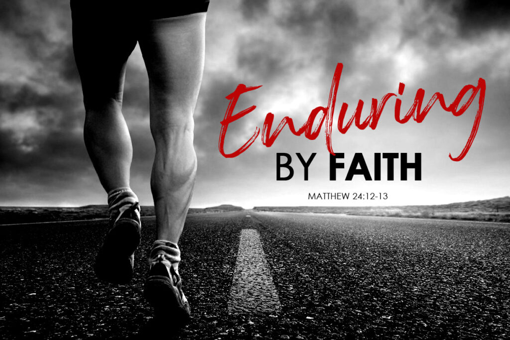 Matthew 24:12-13 Enduring by Faith