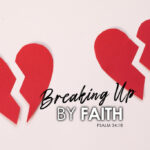 Psalm 34:18 Breaking Up By Faith