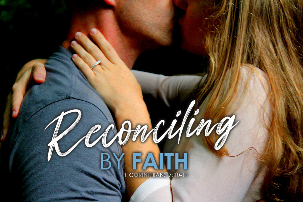1 Corinthians 7:10-11 Reconciling By Faith