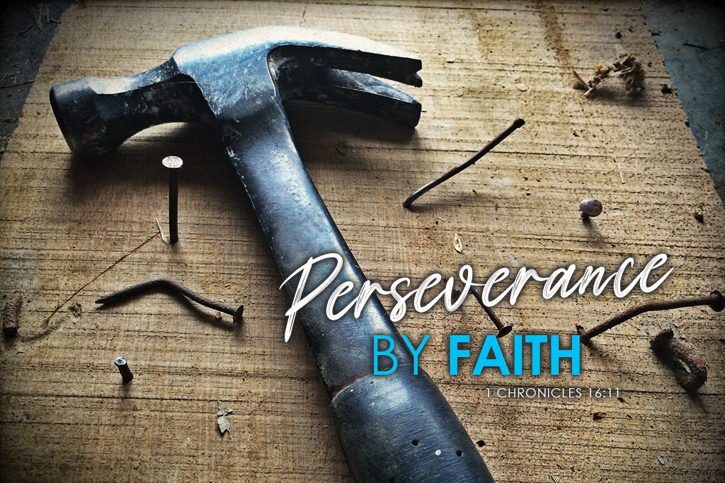 1 -Chronicles 16:11 Perseverance By Faith