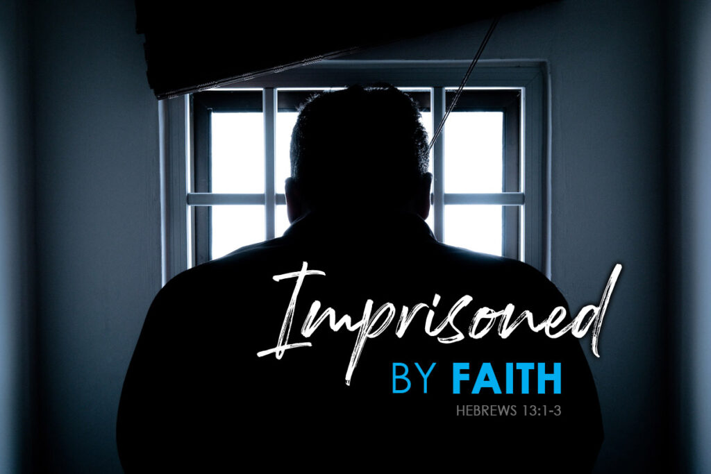 Hebrews 13:1-3 Imprisoned By Faith