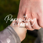 Ephesians 6:4 Parenting, By Faith